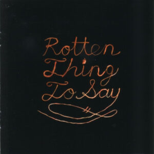 ROTTEN THING TO SAY