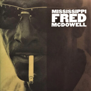 MISSISSIPPI FRED MCDOWELL